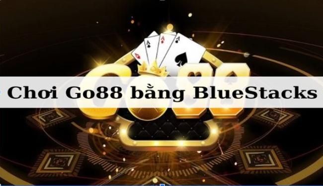 Hướng dẫn chơi Go88 bằng Bluestacks mới nhất 2024