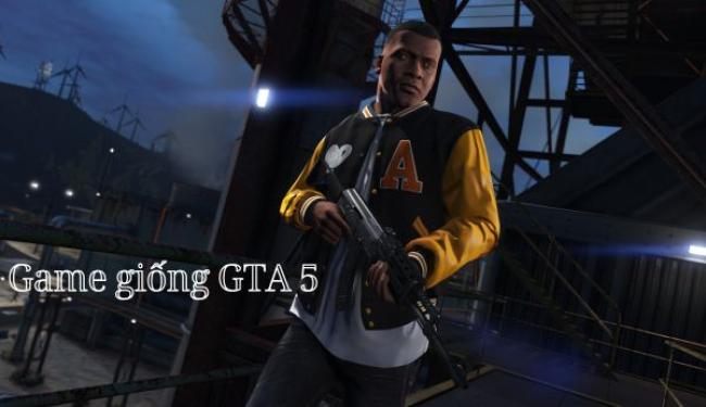 Tổng hợp 9 game giống GTA 5 hay nhất mà bạn nên trải nghiệm